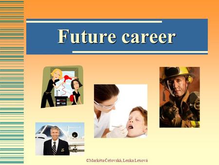 ©Markéta Čeřovská, Lenka Lexová Future career. ©Markéta Čeřovská, Lenka Lexová Name the jobs or professions: