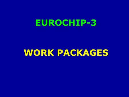 EUROCHIP-3 WORK PACKAGES. MAIN WORK PACKAGES of EUROCHIP-3 Ahti Anttila Adherence to cervical screening in 5 Eastern EU countries Renée Otter Population-based.