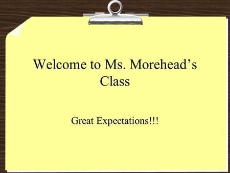 Welcome to Ms. Moreheads Class Great Expectations!!!