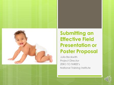 Submitting an Effective Field Presentation or Poster Proposal Julia Beckwith Project Director ZERO TO THREEs National Training Institute.