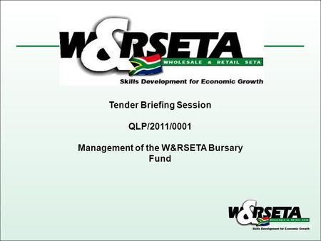Tender Briefing Session QLP/2011/0001 Management of the W&RSETA Bursary Fund.