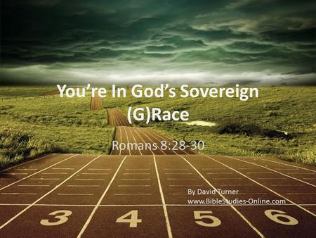 Romans 8:28-30 Youre In Gods Sovereign (G)Race By David Turner www.BibleStudies-Online.com.