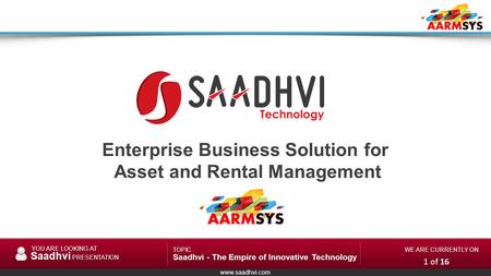 Www.saadhvi.com YOU ARE LOOKING AT Saadhvi PRESENTATION TOPIC Saadhvi - The Empire of Innovative Technology WE ARE CURRENTLY ON Enterprise Business Solution.