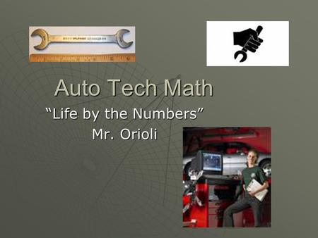 Auto Tech Math Life by the Numbers Mr. Orioli. Auto Measures Linear measurement Linear measurement Micrometers Micrometers Metric Units & Conversions.