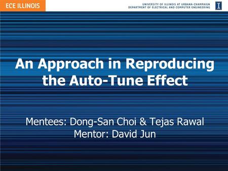 An Approach in Reproducing the Auto-Tune Effect Mentees: Dong-San Choi & Tejas Rawal Mentor: David Jun.