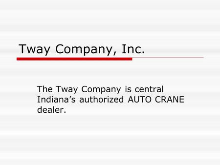 Tway Company, Inc. The Tway Company is central Indianas authorized AUTO CRANE dealer.