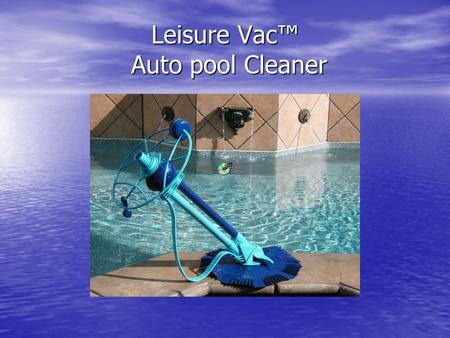 Leisure Vac Auto pool Cleaner. Trouble shooting Guide: Top Head Assembly Problem: Debris in the top head, causing cleaner to not work due to poor water.