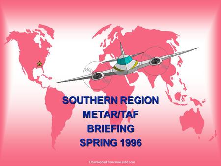 Downloaded from www.avhf.com SOUTHERN REGION METAR/TAFBRIEFING SPRING 1996.