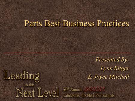 Parts Best Business Practices Presented By: Lynn Ritger & Joyce Mitchell Presented By: Lynn Ritger & Joyce Mitchell.