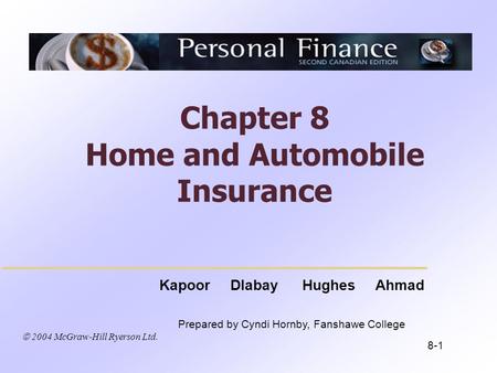 2004 McGraw-Hill Ryerson Ltd. Kapoor Dlabay Hughes Ahmad Prepared by Cyndi Hornby, Fanshawe College Chapter 8 Home and Automobile Insurance 8-1.