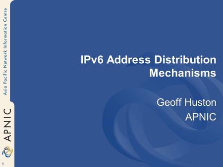 1 IPv6 Address Distribution Mechanisms Geoff Huston APNIC.