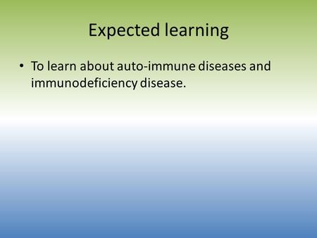 Expected learning To learn about auto-immune diseases and immunodeficiency disease.