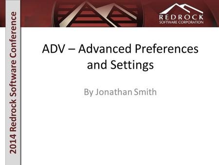 2014 Redrock Software Conference ADV – Advanced Preferences and Settings By Jonathan Smith.