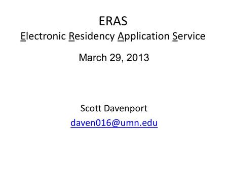 ERAS Electronic Residency Application Service Scott Davenport March 29, 2013.