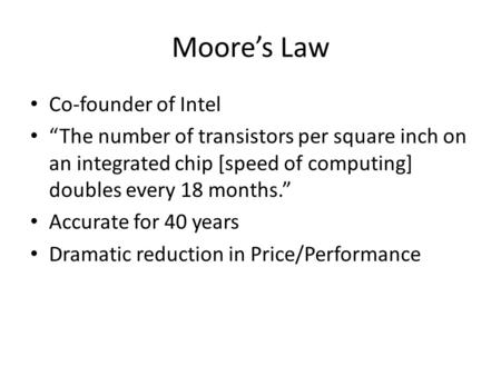 Moores Law Co-founder of Intel The number of transistors per square inch on an integrated chip [speed of computing] doubles every 18 months. Accurate for.