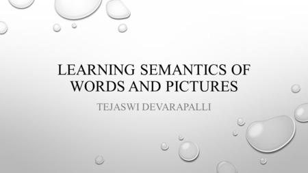 LEARNING SEMANTICS OF WORDS AND PICTURES TEJASWI DEVARAPALLI.