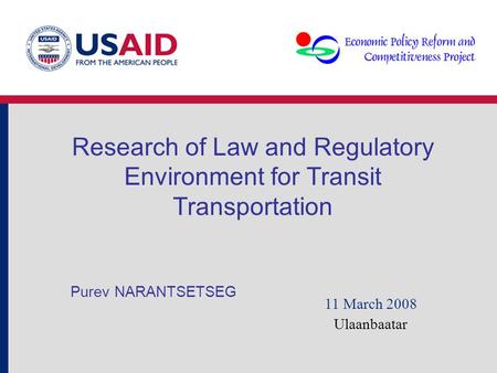Research of Law and Regulatory Environment for Transit Transportation Purev NARANTSETSEG 11 March 2008 Ulaanbaatar.