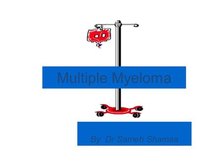 Multiple Myeloma By Dr Sameh Shamaa. Multiple Myeloma Epidemiology: 1% Of all malignant diseases. Annual incidence: 3-4/100 000. Age: - Median age: 65y.