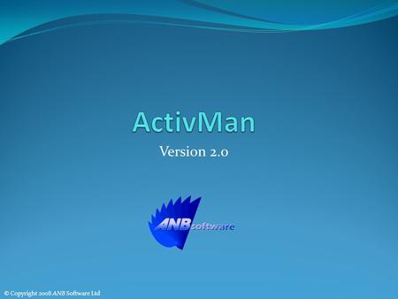 Version 2.0 © Copyright 2008 ANB Software Ltd. ActivMan 2.0 Scenarios Basic Features Templates Mass Manipulation Importing Auto Importing Extracting from.