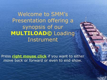 Welcome to SMMs Presentation offering a synopsis of our MULTILOAD© Loading Instrument Press right mouse click if you want to either move back or forward.