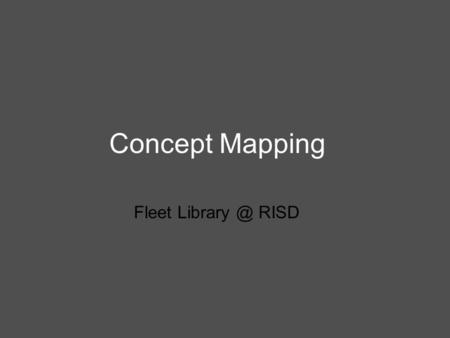 Concept Mapping Fleet RISD. What is concept mapping? a visual tool for generating and organizing ideas a nonlinear approach to note-taking a.