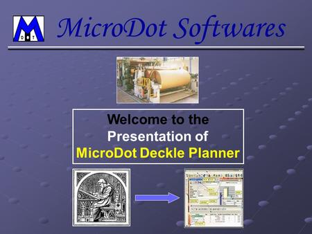 MicroDot Softwares Welcome to the Presentation of MicroDot Deckle Planner.