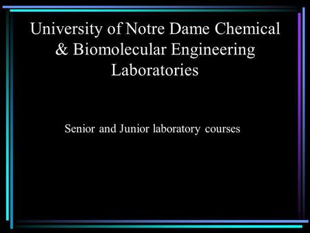University of Notre Dame Chemical & Biomolecular Engineering Laboratories Senior and Junior laboratory courses.