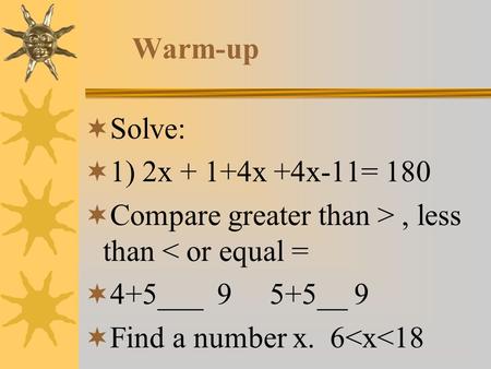 Warm-up Solve: 1) 2x + 1+4x +4x-11= 180 Compare greater than >, less than < or equal = 4+5___ 9 5+5__ 9 Find a number x. 6