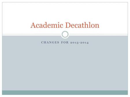 CHANGES FOR 2013-2014 Academic Decathlon. Essay Competition test changes for 2013–14 For the 2013–14 essay competition tests, students will continue to.