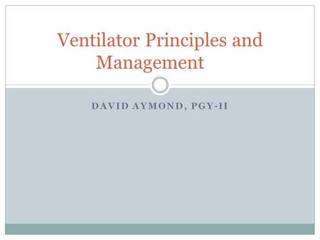 DAVID AYMOND, PGY-II Ventilator Principles and Management.