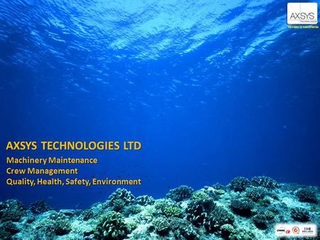 AXSYS TECHNOLOGIES LTD THE POWER OF PURE EXPERTISE Machinery Maintenance Crew Management Quality, Health, Safety, Environment.