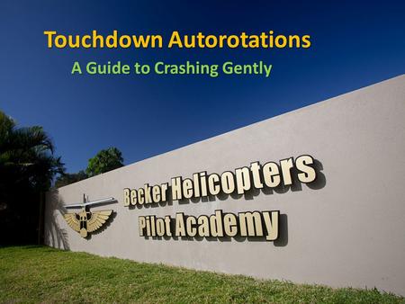 Touchdown Autorotations A Guide to Crashing Gently.