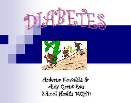 DIABETES Ardeana Kowalski & Amy Grant-Rau School Health MCHD.
