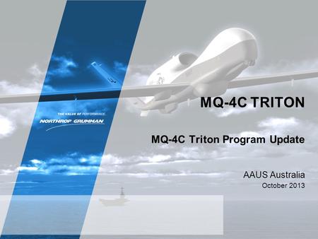 MQ-4C TRITON MQ-4C Triton Program Update AAUS Australia October 2013.