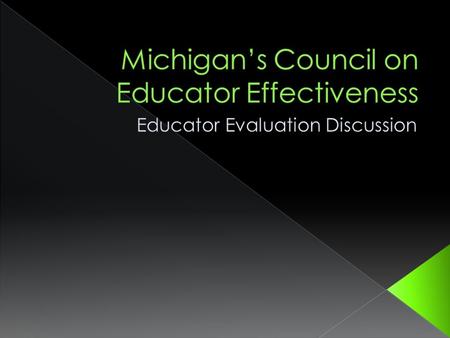 Discuss the charge of the Michigan Council for Educator Effectiveness (MCEE) Summarize the MCEE Interim Report Provide an Overview of the Pilot.