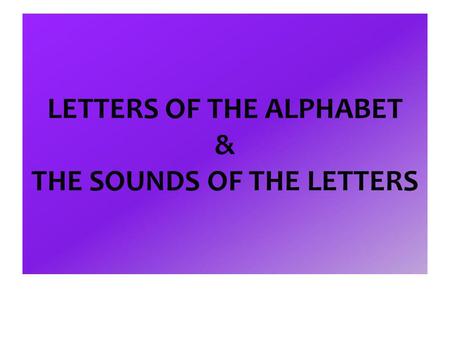 LETTERS OF THE ALPHABET & THE SOUNDS OF THE LETTERS