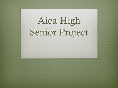 Aiea High Senior Project. Purpose A culminating high school activity A learning stretch Unpredictable circumstances with unpredictable results A Bridge.