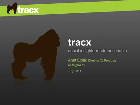 Tracx social insights made actionable Anat Eldar, Director Of Products July 2011.