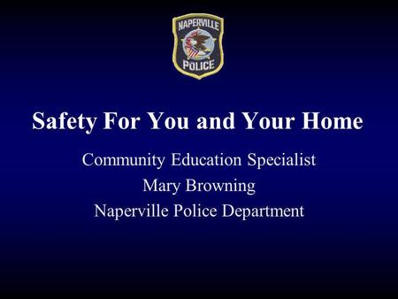 Safety For You and Your Home Community Education Specialist Mary Browning Naperville Police Department.