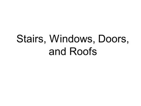 Stairs, Windows, Doors, and Roofs