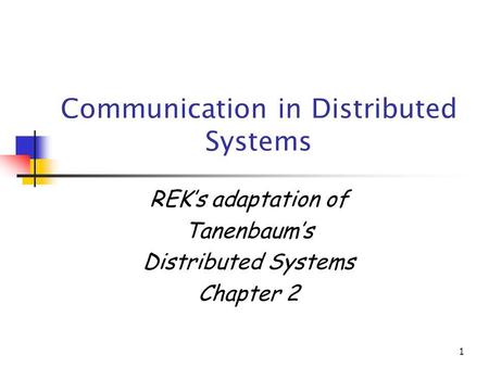 1 Communication in Distributed Systems REKs adaptation of Tanenbaums Distributed Systems Chapter 2.
