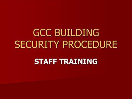 GCC BUILDING SECURITY PROCEDURE STAFF TRAINING. Why is security so important? Burglary Burglary Vandals Vandals Loss of facility Loss of facility Cost.