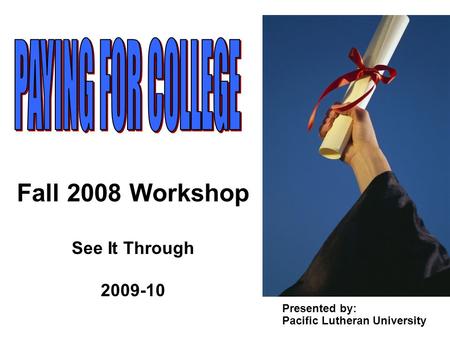 Fall 2008 Workshop See It Through 2009-10 Presented by: Pacific Lutheran University.