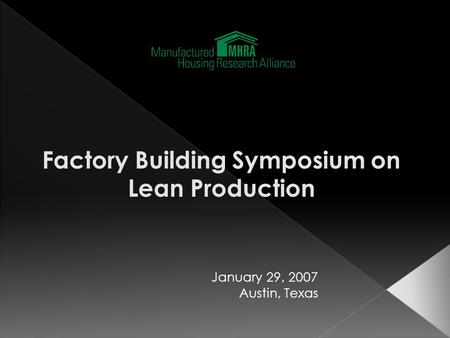 Factory Building Symposium on Lean Production January 29, 2007 Austin, Texas.