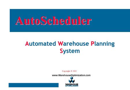 Automated Warehouse Planning System AutoScheduler Copyright © 2002 www.WarehouseOptimization.com.