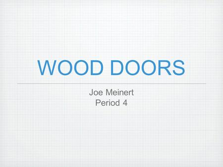 WOOD DOORS Joe Meinert Period 4. Wood Doors DOORS Open/Close Swings, Slides, or Rotates Act as barriers Aesthetics.