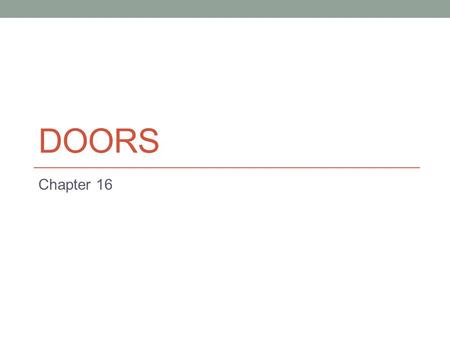 DOORS Chapter 16. Objectives Distinguish among various types of doors by their appearance and method of operation. Describe the construction of a door.