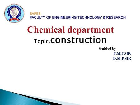 Chemical department Topic.construction Guided by J.M.J SIR D.M.P SIR.