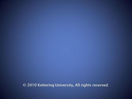 © 2010 Kettering University, All rights reserved..