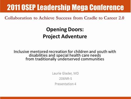 2011 OSEP Leadership Mega Conference Collaboration to Achieve Success from Cradle to Career 2.0 Opening Doors: Project Adventure Inclusive mentored recreation.